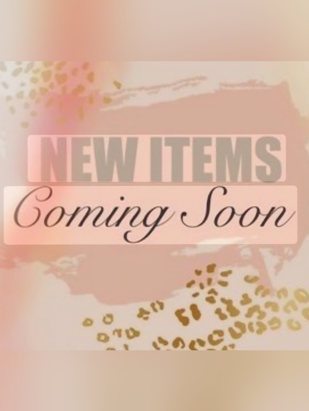 New Items Coming Soon